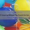 10 Inspiring Birthday Trip Around the Sun Quotes [Plus Tips for Planning Your Perfect Celebration]